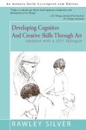Developing Cognitive and Creative Skills Through Art di Rawley A. Silver edito da iUniverse