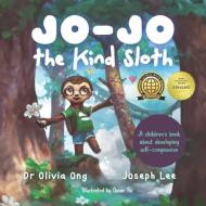 Jo-Jo the Kind Sloth: A children's book about developing self-compassion di Joseph Lee, Olivia Ong edito da LIGHTNING SOURCE INC