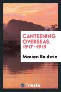 Canteening Overseas, 1917-1919 di Marian Baldwin edito da Trieste Publishing