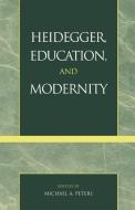 Heidegger, Education, and Modernity di Michael A. Peters edito da Rowman & Littlefield Publishers