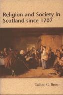 Religion and Society in Scotland Since 1707 di Callum Brown edito da PAPERBACKSHOP UK IMPORT