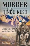 Murder in the Hindu Kush di Tim Hannigan edito da The History Press Ltd
