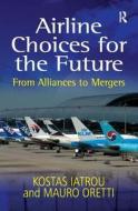 Airline Choices For The Future di Kostas Iatrou, Mauro Oretti edito da Taylor & Francis Ltd