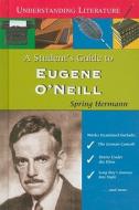 A Student's Guide to Eugene O'Neill di Spring Hermann edito da Enslow Publishers