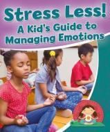 Stress Less! a Kid's Guide to Managing Emotions di Rebecca Sjonger edito da CRABTREE PUB