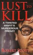 Lust To Kill di Robert Scott edito da Kensington Publishing
