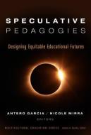 Speculative Pedagogies: Designing Equitable Educational Futures di James A. Banks edito da TEACHERS COLLEGE PR