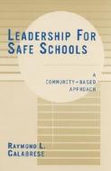 Leadership For Safe Schools di Raymond L. Calabrese edito da Rowman & Littlefield