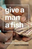 Give a Man a Fish di James Ferguson edito da Combined Academic Publ.