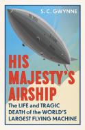 His Majesty's Airship di S. C. Gwynne edito da Oneworld Publications