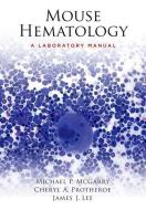 Mouse Hematology di Michael P. McGarry, Cheryl A. Protheroe, James J. Lee edito da Cold Spring Harbor Laboratory Press,U.S.