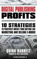 Digital Publishing Profits: 10 Strategies to Positively Impact Your Bottom Line Marketing and Selling E-Books di Quinn Barrett edito da Wise Bear, Incorporated