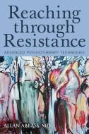 Reaching Through Resistance: Advanced Psychotherapy Techniques di Allan Abbass edito da SEVEN LEAVES PR