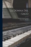 La Donna Del Lago di Gioacchino Rossini, Andrea Leone Tottola edito da LEGARE STREET PR
