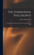 The Harmonial Philosophy: A Compendium and Digest of the Works of Andrew Jackson Davis di Andrew Jackson Davis edito da LEGARE STREET PR
