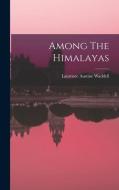 Among The Himalayas di Laurence Austine Waddell edito da LEGARE STREET PR