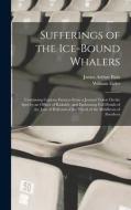 Sufferings of the Ice-Bound Whalers: Containing Copious Extracts From a Journal Taken On the Spot by an Officer of Kirkaldy, and Embracing Full Detail di William Elder, James Arthur Bain edito da LEGARE STREET PR