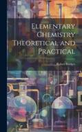 Elementary Chemistry Theoretical and Practical di Robert Bridges edito da LEGARE STREET PR