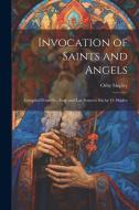 Invocation of Saints and Angels: Compiled From Gr., Engl. and Lat. Sources: Ed. by O. Shipley di Orby Shipley edito da LEGARE STREET PR