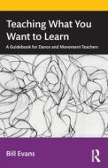 Teaching What You Want To Learn di Bill Evans edito da Taylor & Francis Ltd