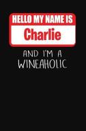 Hello My Name Is Charlie and I'm a Wineaholic: Wine Tasting Review Journal di Ss Custom Designs edito da INDEPENDENTLY PUBLISHED
