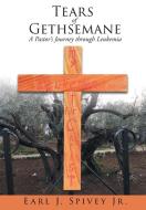 Tears of Gethsemane di Earl J. Spivey Jr. edito da Christian Faith Publishing, Inc