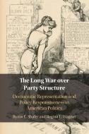 The Long War Over Party Structure di Byron E. Shafer, Regina L. Wagner edito da Cambridge University Press