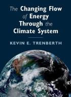 The Changing Flow Of Energy Through The Climate System di Kevin Trenberth edito da Cambridge University Press