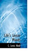 Life's Lesser Moods di C Lewis Hind edito da Bibliolife