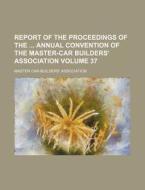 Report of the Proceedings of the Annual Convention of the Master-Car Builders' Association Volume 37 di Master Car Association edito da Rarebooksclub.com