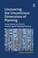 Uncovering the Unconscious Dimensions of Planning di Frank Othengrafen edito da Taylor & Francis Ltd