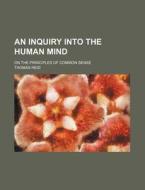 An Inquiry Into The Human Mind; On The Principles Of Common Sense di Thomas Reid edito da General Books Llc