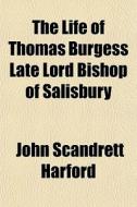 The Life Of Thomas Burgess Late Lord Bis di John Scandrett Harford edito da General Books