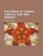 The Works Of Thomas Carlyle (volume 6); Past And Present di Thomas Carlyle edito da General Books Llc