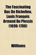 The Fascinating Duc De Richelieu, Louis di Angela Williams edito da General Books