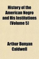 History Of The American Negro And His In di Arthur Bunyan Caldwell edito da General Books