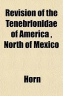 Revision Of The Tenebrionidae Of America di Horn edito da General Books