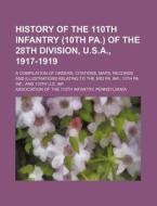 History of the 110th Infantry (10th Pa.) of the 28th Division, U.S.A., 1917-1919; A Compilation of Orders, Citations, Maps, Records and Illustrations di Association of Theth Infantry edito da Rarebooksclub.com
