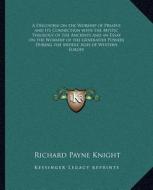 A   Discourse on the Worship of Priapus and Its Connection with the Mystic Theology of the Ancients and an Essay on the Worship of the Generative Powe di Richard Payne Knight edito da Kessinger Publishing