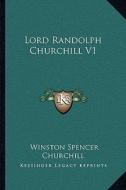Lord Randolph Churchill V1 di Winston S. Churchill edito da Kessinger Publishing
