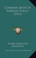 Common Sense in Foreign Policy (1913) di Harry Hamilton Johnston edito da Kessinger Publishing