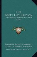 The Poet's Enchiridion: A Hitherto Unpublished Poem (1914) di Elizabeth Barrett Barrrett, Elizabeth Barrett Browning edito da Kessinger Publishing