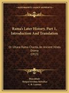 Rama's Later History, Part 1, Introduction and Translation: Or Uttara-Rama-Charita, an Ancient Hindu Drama (1915) di Bhavabhuti, Shripad Krishna Belvalkar edito da Kessinger Publishing