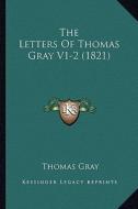 The Letters of Thomas Gray V1-2 (1821) di Thomas Gray edito da Kessinger Publishing