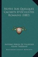 Notes Sur Quelques Cachets D'Oculistes Romains (1882) di Antoine Marie Heron De Villefosse, Henry Thedenat edito da Kessinger Publishing