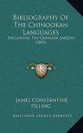 Bibliography of the Chinookan Languages: Including the Chinook Jargon (1893) di James Constantine Pilling edito da Kessinger Publishing