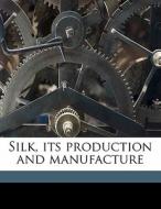 Silk, Its Production And Manufacture di Luther Hooper edito da Nabu Press