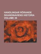 Handlingar Rorande Skandinaviens Historia Volume 39 di Anonymous edito da Rarebooksclub.com