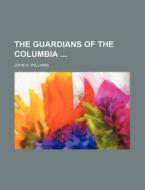 The Guardians of the Columbia di John H. Williams edito da Rarebooksclub.com