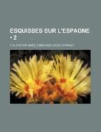 Esquisses Sur L'espagne (2) di V. A. Huber edito da General Books Llc